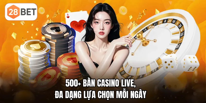 500+ bàn casino live, đa dạng lựa chọn mỗi ngày