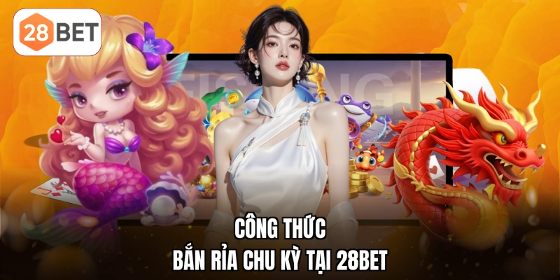 Công thức bắn rỉa chu kỳ tại 28BET