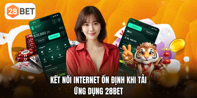 Kết nối internet ổn định khi tải ứng dụng 28BET