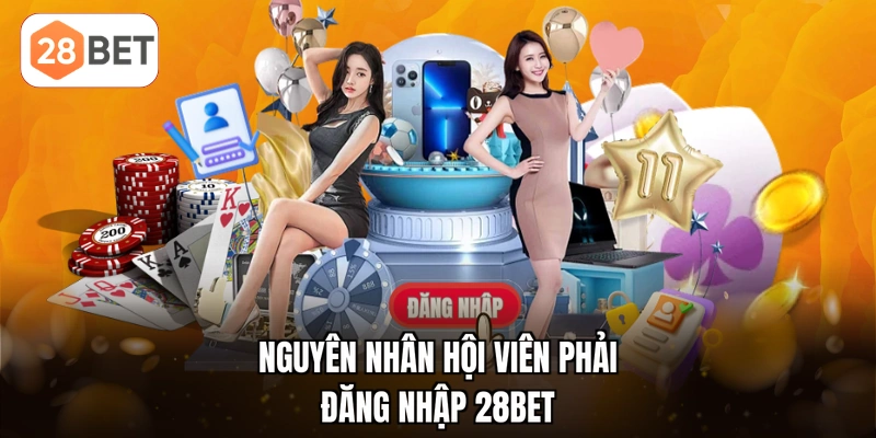 Nguyên nhân hội viên phải đăng nhập 28BET