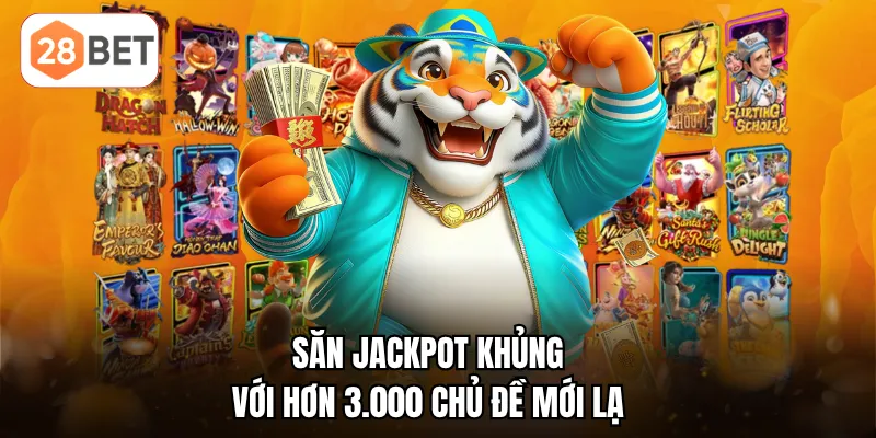 Săn Jackpot khủng với hơn 3.000 chủ đề mới lạ
